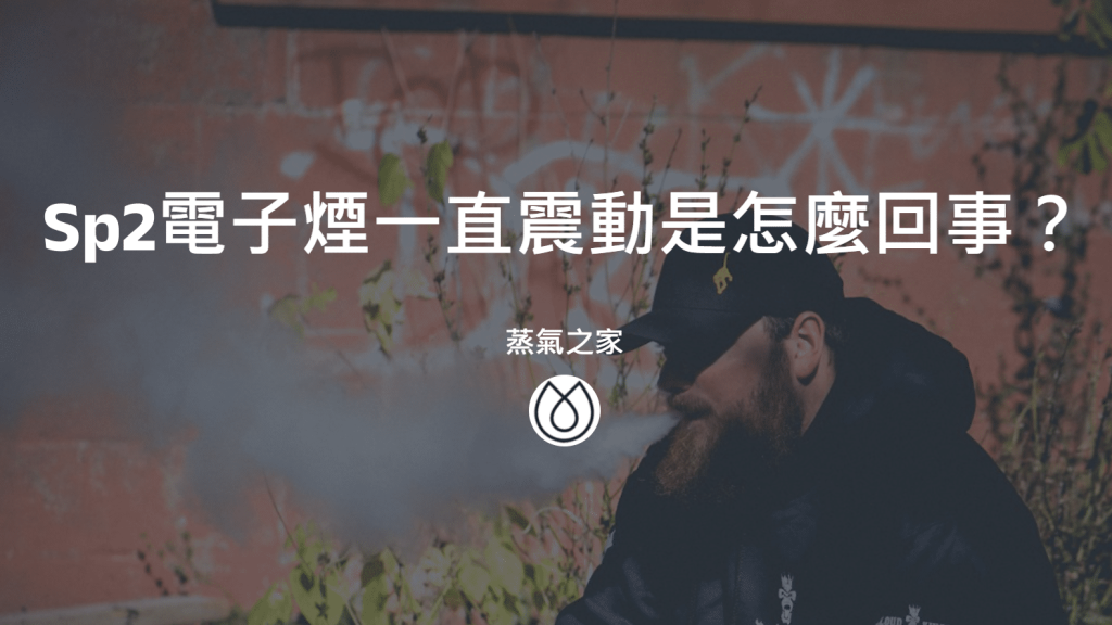 Sp2電子煙一直震動是怎麼回事？